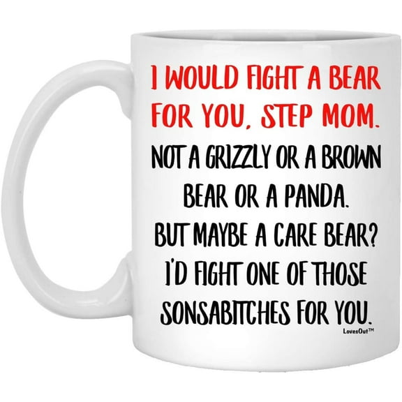 I Would Fight A Bear For You Step-Mom Funny Birthday Gifts Christmas 2022 Gifts White Coffee Mug White 11oz