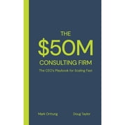 The $50M Consulting Firm: The CEO's Playbook for Scaling Fast, (Paperback)