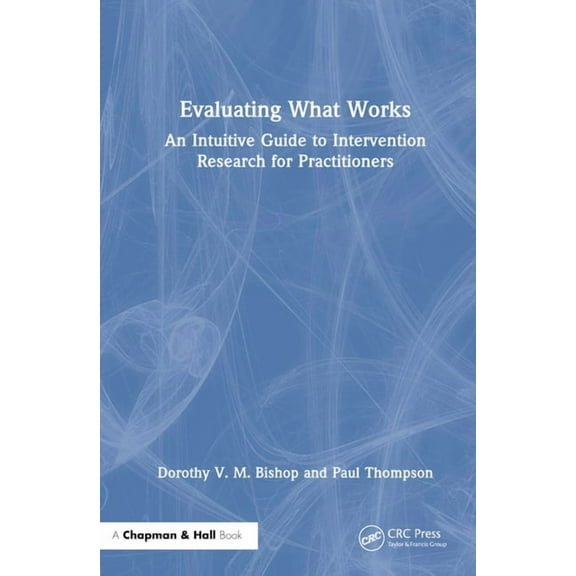 Evaluating What Works: An Intuitive Guide to Intervention Research for Practitioners, (Hardcover)