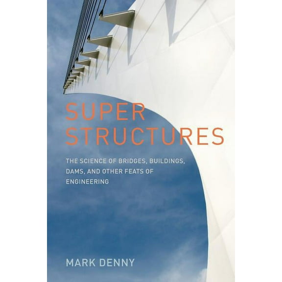 Super Structures: The Physics of Bridges, Buildings, Dams, and Other Feats of Engineering (Paperback)