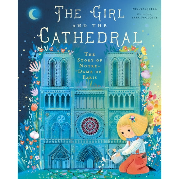 The Girl and the Cathedral: The Story of Notre Dame de Paris, (Hardcover)