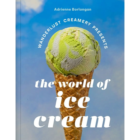 The Wanderlust Creamery Presents: The World of Ice Cream, (Hardcover)