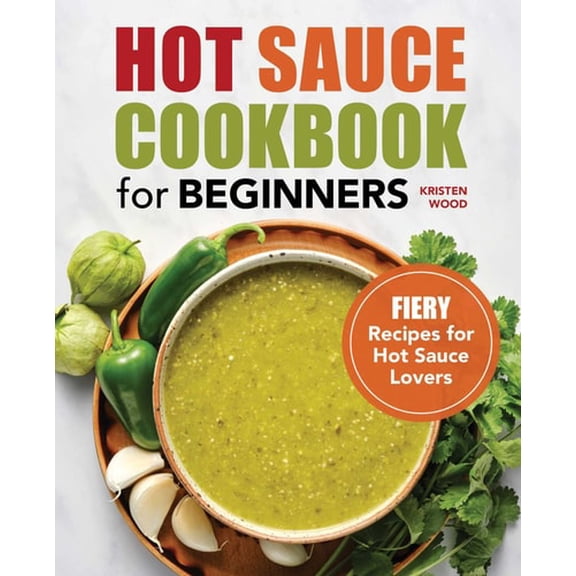 Pre-Owned Hot Sauce Cookbook for Beginners: Fiery Recipes for Hot Sauce Lovers (Paperback) 1638070245 9781638070245