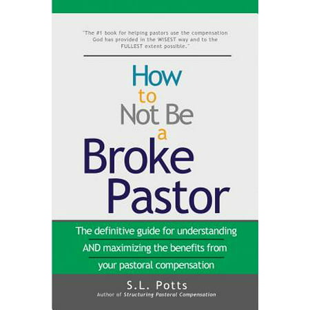 How to Not Be a Broke Pastor : The Definitive Guide for Understanding and Maximizing the Benefits from Your Pastoral