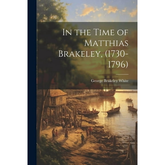 In the Time of Matthias Brakeley, (1730-1796) (Paperback)