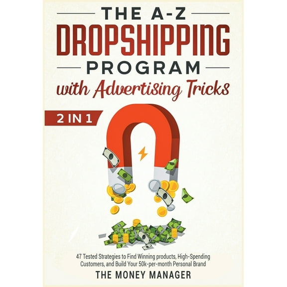 The A-Z DropShipping Program with Advertising Tricks [2 in 1]: 47 Tested Strategies to Find Winning products, High-Spend