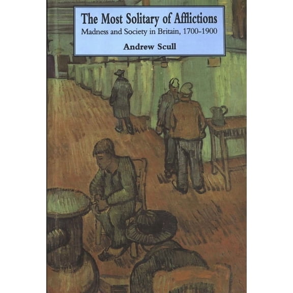 Most Solitary of Afflictions: Madness and Society in Britain, 1700-1900, (Paperback)