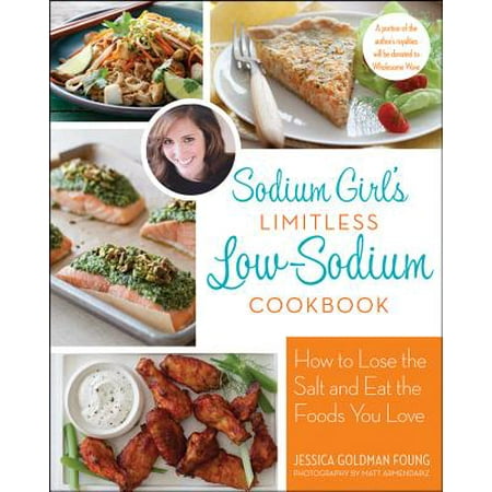 Sodium Girl's Limitless Low-Sodium Cookbook : How to Lose the Salt and Eat the Foods You