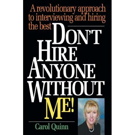 Don't Hire Anyone Without Me! : A Revolutionary Approach to Interviewing and Hiring the