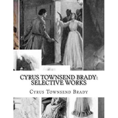 En Oferta Cyrus Townsend Brady: Selective Works Paperback 1535245204 9781535245203 Cyrus Townsend Brady