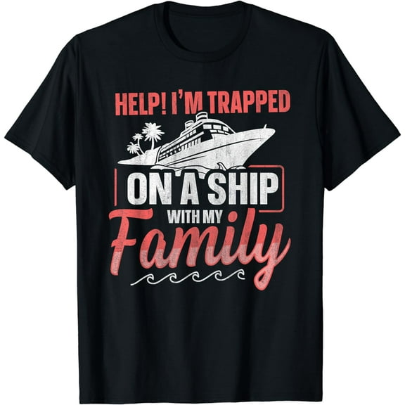 Help! I'm Trapped On A Ship With My Family | Family Cruise T-Shirt