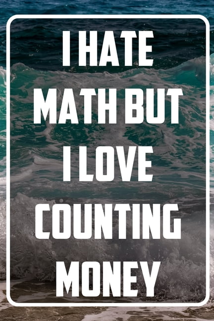 I Hate Math But I Love Counting Money