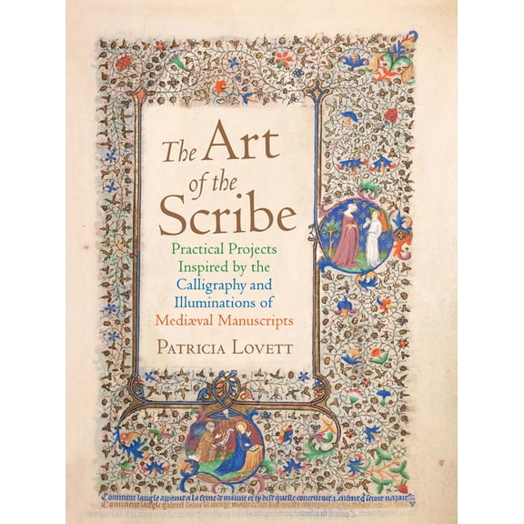 The Art of the Scribe: Practical Projects Inspired by the Calligraphy and Illuminations of Medieval Manuscripts, (Hardcover)
