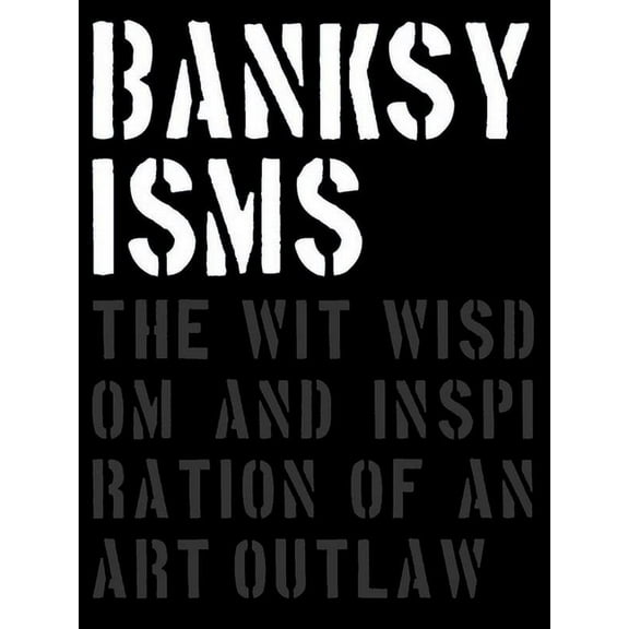 Banksyisms: The Wit, Wisdom and Inspiration of an Art Outlaw (Hardcover)