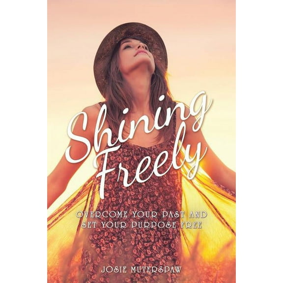 Shining Freely: Overcome Your Past and Set Your Purpose Free (Paperback)