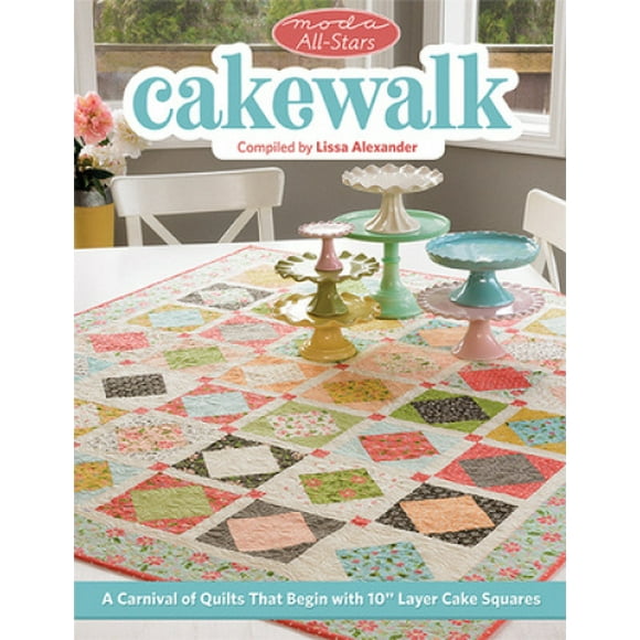 Moda All-Stars - Cakewalk: A Carnival of Quilts That Begin with 10 Layer Cake Squares
