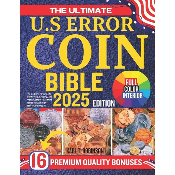 The Ultimate U.S Error Coin Collecting Bible: The Beginner's Guide to Identifying, Grading, and Profiting from Rare Mint, (Paperback)
