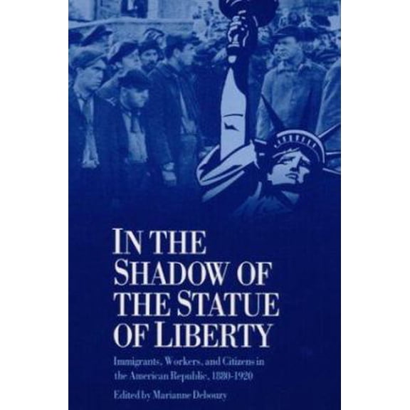 Pre-Owned IN THE SHADOW STATUE LIBERTY: Immigrants, Workers, and Citizens in the American Republic, 1880-1920 (Paperback) 0252062523 9780252062520