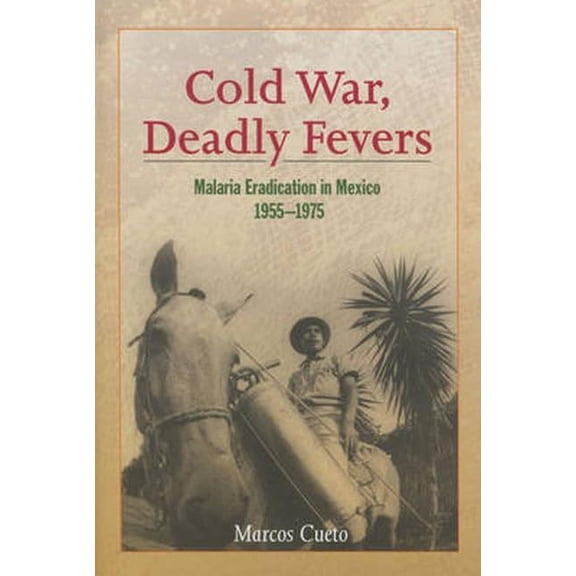 Pre-Owned Cold War, Deadly Fevers: Malaria Eradication in Mexico, 1955-1975 (Hardcover) by Professor Marcos Cueto