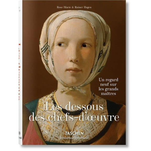 Bibliotheca Universalis Les Dessous Des Chefs-d'Oeuvre. Un Regard Neuf Sur Les Grands Maîtres, (Hardcover)