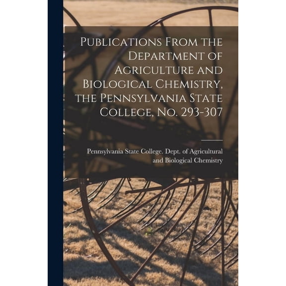 Publications From the Department of Agriculture and Biological Chemistry, the Pennsylvania State College, No. 293-307 (Paperback)