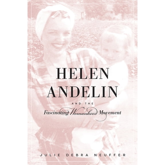 Pre-Owned Helen Andelin and the Fascinating Womanhood Movement (Paperback) 1607813270 9781607813279