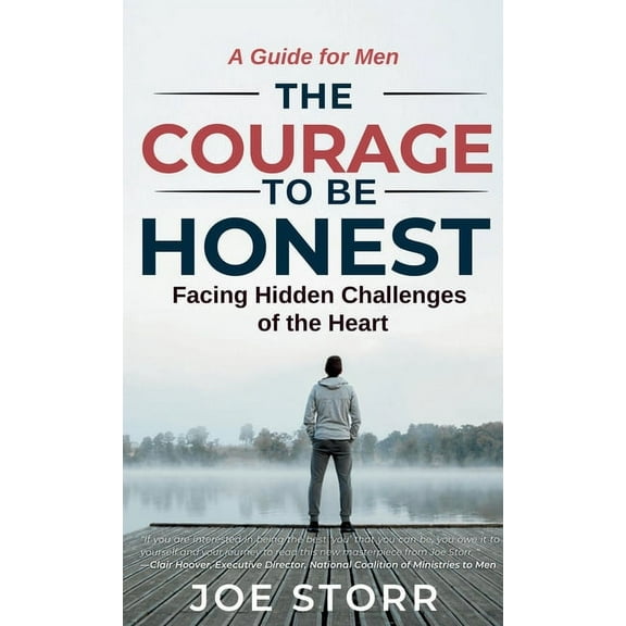 The Courage to Be Honest: Facing Hidden Challenges of the Heart, A Guide for Men, (Hardcover)