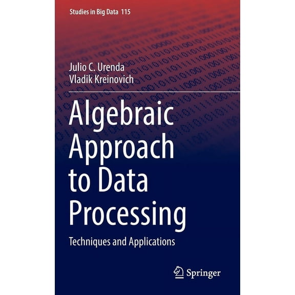 Studies in Big Data Algebraic Approach to Data Processing: Techniques and Applications, Book 115, (Hardcover)
