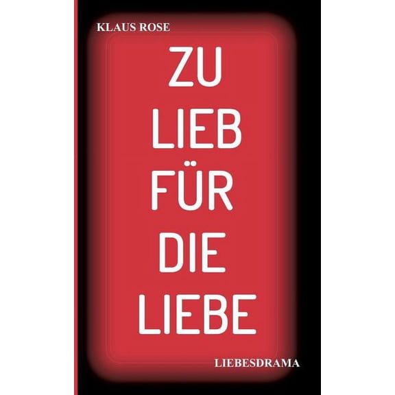 Zu Lieb FÃ¼r Die Liebe: Liebesdrama, (Paperback)