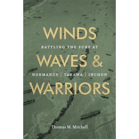 Winds, Waves, and Warriors: Battling the Surf at Normandy, Tarawa, and Inchon, (Hardcover)