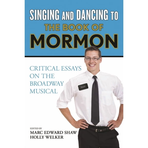 Singing and Dancing to the Book of Mormon: Critical Essays on the Broadway Musical, (Hardcover)