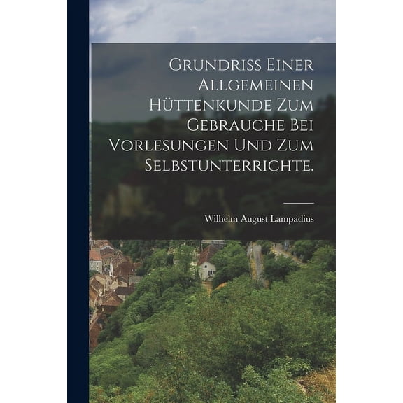 Grundriß einer allgemeinen Hüttenkunde zum Gebrauche bei Vorlesungen und zum Selbstunterrichte. (Paperback)