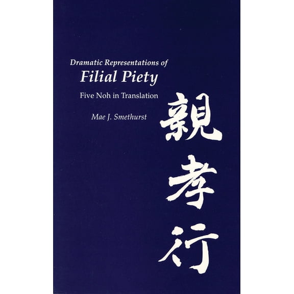 Cornell East Asia Dramatic Representations of Filial Piety: Five Nohs in Translation, (Paperback)