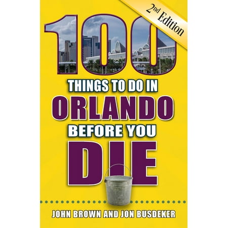 100 Things to Do in Orlando Before You Die, Second Edition -