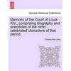Memoirs of the Court of Louis XIV., Comprising Biography and Anecdotes of the Most Celebrated Characters of That Period.
