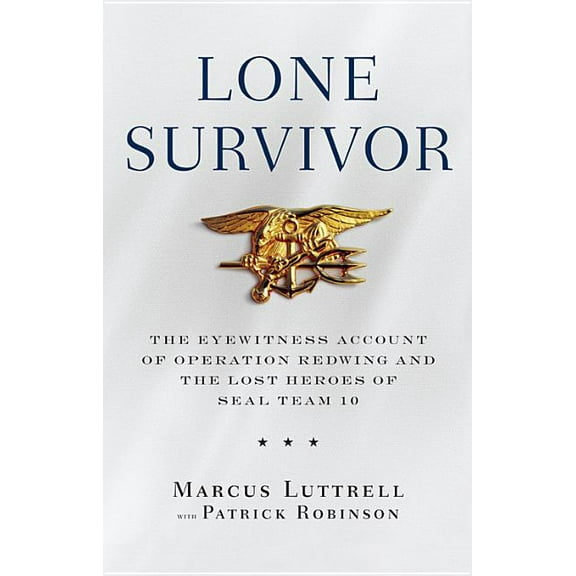 Lone Survivor: The Eyewitness Account of Operation Redwing and the Lost Heroes of Seal Team 10, (Hardcover)