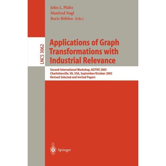 Lecture Notes in Computer Science Applications of Graph Transformations with Industrial Relevance: Second International Workshop, Agtive 2003, Charlottesv, Book 3062, (Paperback)