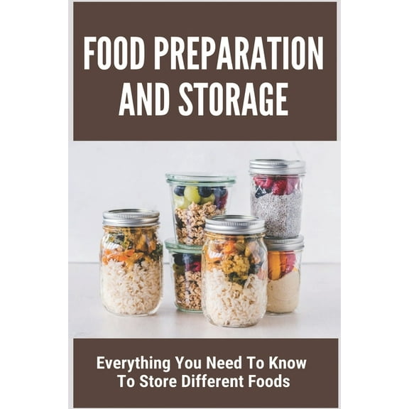 Food Preparation And Storage: Everything You Need To Know To Store Different Foods: How To Store Food (Paperback)