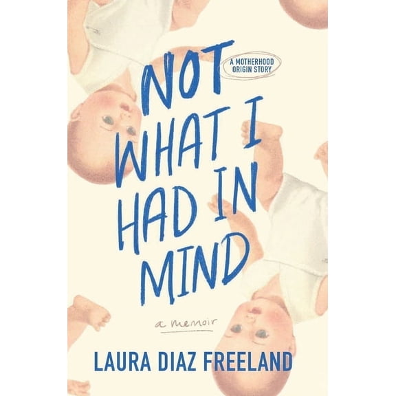 Not What I Had in Mind: A Motherhood Origin Story, (Hardcover)