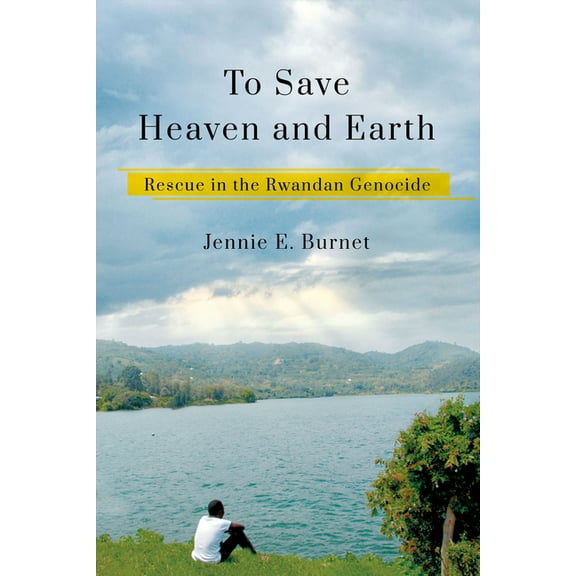 To Save Heaven and Earth: Rescue in the Rwandan Genocide, (Paperback)