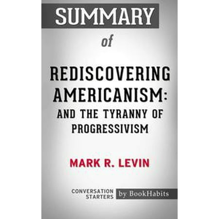 Summary of Rediscovering Americanism: And the Tyranny of Progressivism by Mark R. Levin | Conversation Starters -