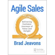 Agile Sales: Delivering Customer Journeys of Value and Delight (Hardcover)
