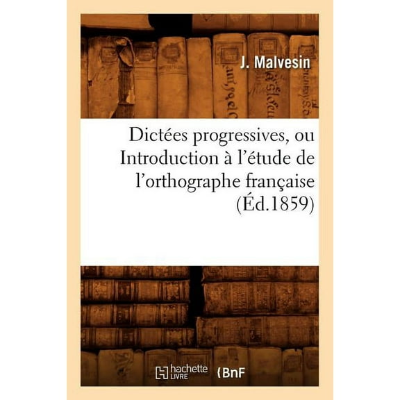 Litterature: Dictées Progressives, Ou Introduction À l'Étude de l'Orthographe Française (Éd.1859) (Paperback)