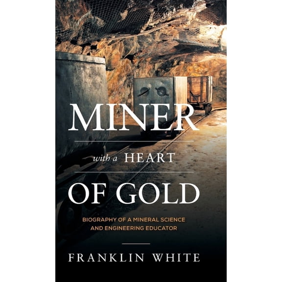 Miner With a Heart of Gold: Biography of a Mineral Science and Engineering Educator (Hardcover)