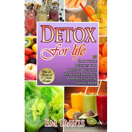 Detox for Life 56 Smoothie Recipes for Losing Weight, Healthier Living, Radiant Skin, & Shiny Hair Plus Bonus Recipes - (Best Smoothie For Skin And Hair)
