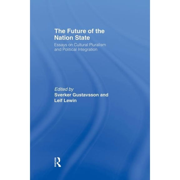 Routledge Advances in International Poli The Future of the Nation-State: Essays on Cultural Pluralism and Political Integration, (Paperback)