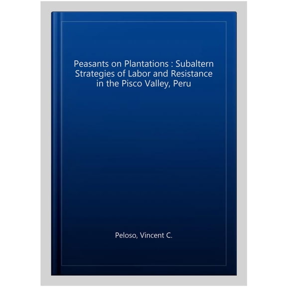 Pre-Owned Latin America Otherwise: Peasants on Plantations : Subaltern Strategies of Labor and Resistance in the Pisco Valley, Peru (Hardcover)