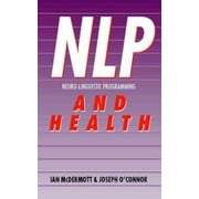 Neuro - Linguistic Programming (NLP) and Health : Using NLP to Enhance Your Health and Well-Being [Paperback - Used]
