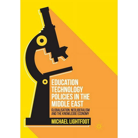 Education Technology Policies in the Middle East: Globalisation, Neoliberalism and the Knowledge Economy, (Paperback)