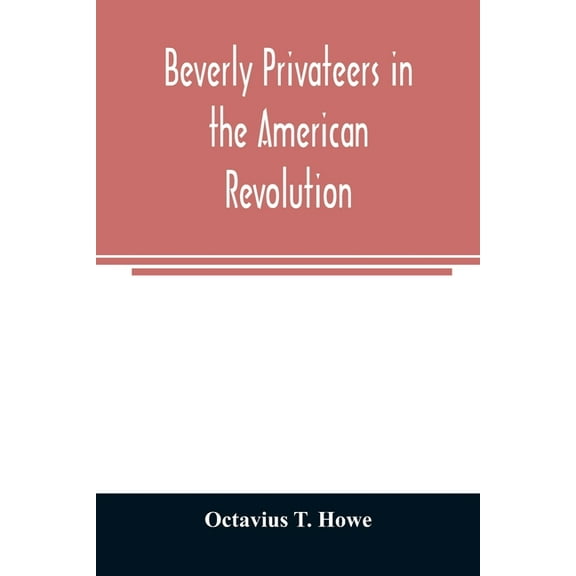 Beverly privateers in the American revolution, (Paperback)